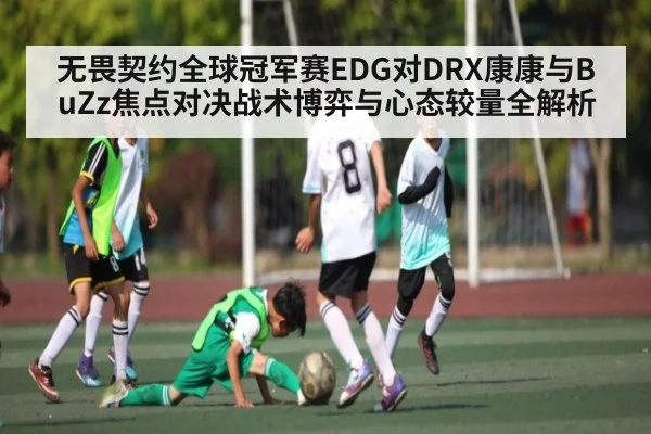 无畏契约全球冠军赛EDG对DRX康康与BuZz焦点对决战术博弈与心态较量全解析